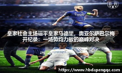 皇家社会主场逼平皇家马德里，奥亚尔萨巴尔梅开纪录：一场势均力敌的巅峰对决