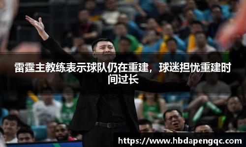 雷霆主教练表示球队仍在重建，球迷担忧重建时间过长