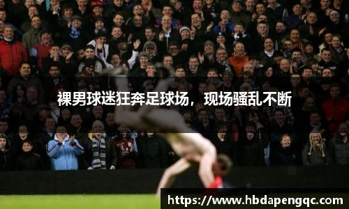 裸男球迷狂奔足球场，现场骚乱不断