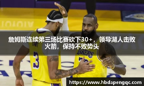 詹姆斯连续第三场比赛砍下30+，领导湖人击败火箭，保持不败势头