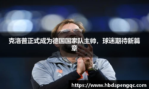 克洛普正式成为德国国家队主帅，球迷期待新篇章