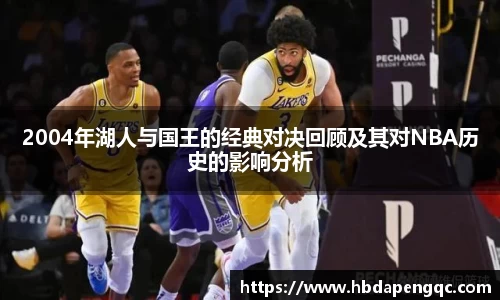 2004年湖人与国王的经典对决回顾及其对NBA历史的影响分析