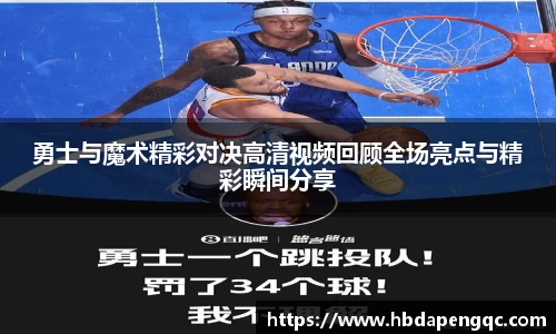 勇士与魔术精彩对决高清视频回顾全场亮点与精彩瞬间分享