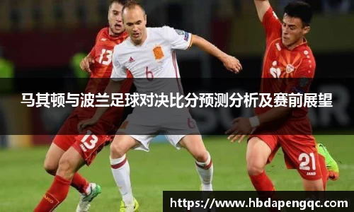 马其顿与波兰足球对决比分预测分析及赛前展望