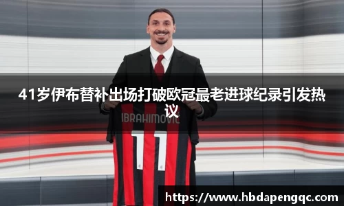41岁伊布替补出场打破欧冠最老进球纪录引发热议