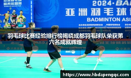 羽毛球比赛经验排行榜揭晓成都羽毛球队荣获第六名成就辉煌